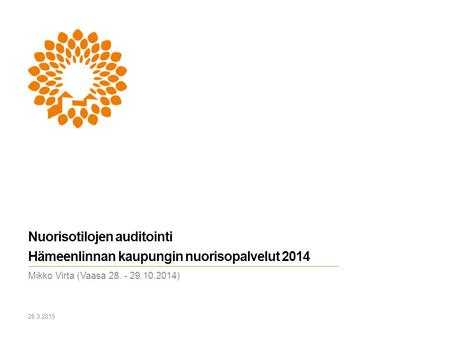 Nuorisotilojen auditointi Hämeenlinnan kaupungin nuorisopalvelut 2014 Mikko Virta (Vaasa 28. - 29.10.2014) 28.3.2015.