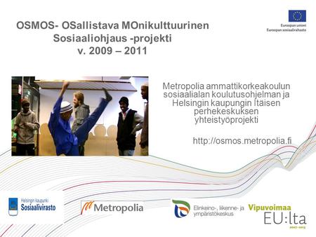 OSMOS- OSallistava MOnikulttuurinen Sosiaaliohjaus -projekti v. 2009 – 2011 Metropolia ammattikorkeakoulun sosiaalialan koulutusohjelman ja Helsingin kaupungin.