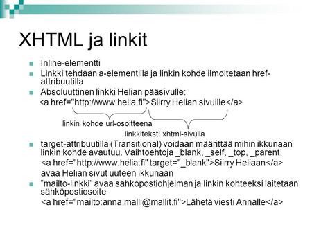 XHTML ja linkit Inline-elementti Linkki tehdään a-elementillä ja linkin kohde ilmoitetaan href- attribuutilla Absoluuttinen linkki Helian pääsivulle: Siirry.
