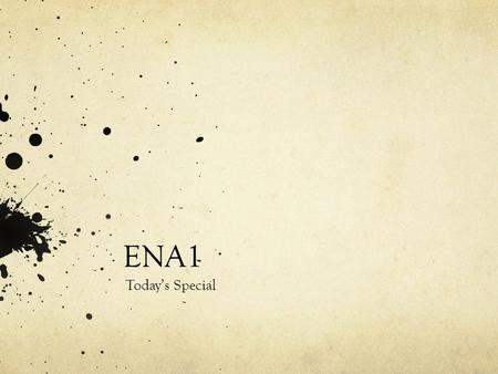 ENA1 Today’s Special. Muotoseikkoja koko nimi oikeaan yläkulmaan, myös ryhmä otsikkoon numero; ei alleviivausta kolme tekstikappaletta älä tee mitään.