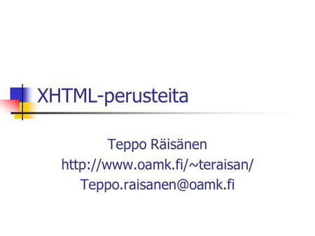 XHTML-perusteita Teppo Räisänen