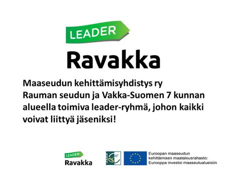 Maaseudun kehittämisyhdistys ry Rauman seudun ja Vakka-Suomen 7 kunnan alueella toimiva leader-ryhmä, johon kaikki voivat liittyä jäseniksi!