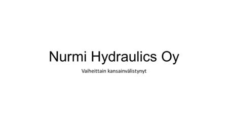 Nurmi Hydraulics Oy Vaiheittain kansainvälistynyt.