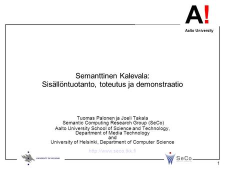 A! Aalto University 1 Semanttinen Kalevala: Sisällöntuotanto, toteutus ja demonstraatio Tuomas Palonen ja Joeli Takala Semantic Computing Research Group.
