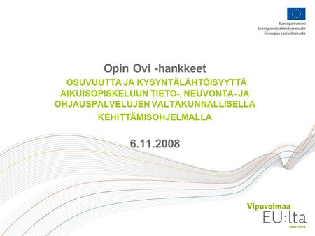 Opin Ovi -hankkeet OSUVUUTTA JA KYSYNTÄLÄHTÖISYYTTÄ AIKUISOPISKELUUN TIETO-, NEUVONTA- JA OHJAUSPALVELUJEN VALTAKUNNALLISELLA KEHITTÄMISOHJELMALLA 6.11.2008.