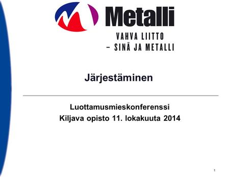 Järjestäminen Luottamusmieskonferenssi Kiljava opisto 11. lokakuuta 2014 1.