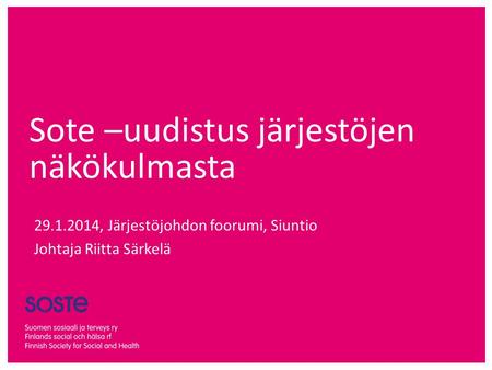 Sote –uudistus järjestöjen näkökulmasta 29.1.2014, Järjestöjohdon foorumi, Siuntio Johtaja Riitta Särkelä.