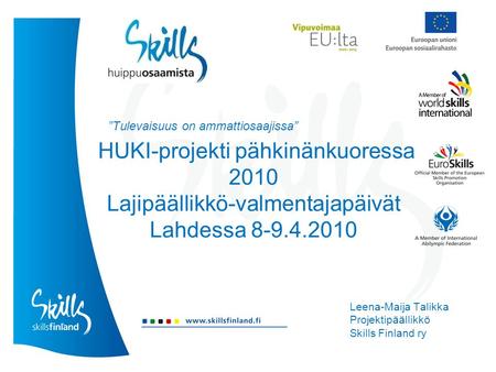 HUKI-projekti pähkinänkuoressa 2010 Lajipäällikkö-valmentajapäivät Lahdessa 8-9.4.2010 Leena-Maija Talikka Projektipäällikkö Skills Finland ry ”Tulevaisuus.