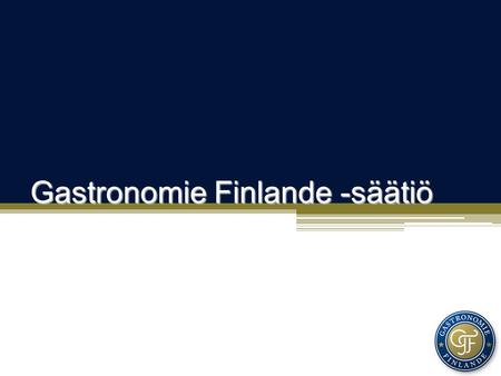 Gastronomie Finlande -säätiö. Gastronomie Finlande -Säätiö Kerää varoja laaja-alaisesti suomalaisen ruokaosaamisen ja ravintola-alan tukemiseksi Kokoaa.