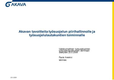 25.5.2009 Akavan tavoitteita työsuojelun piirihallinnolle ja työsuojelulautakuntien toiminnalle Valtakunnallinen työsuojelupiirien työsuojelulautakuntien.