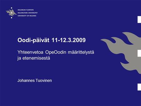 Oodi-päivät 11-12.3.2009 Yhteenvetoa OpeOodin määrittelystä ja etenemisestä Johannes Tuovinen.