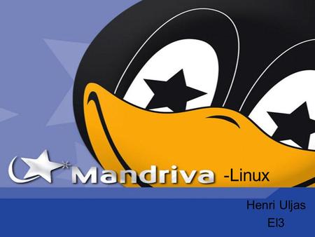-Linux Henri Uljas El3. Johdantoa Mandriva Linux (aikaisemmin tunnettu nimellä Mandrake Linux). Julkaistu 1998. Helppokäyttöinen, graafinen Linux. GPL-lisenssin.