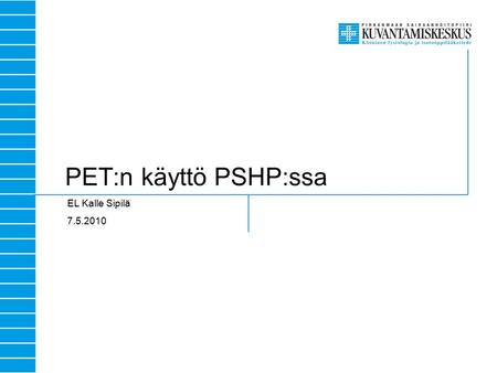 PET:n käyttö PSHP:ssa EL Kalle Sipilä 7.5.2010.
