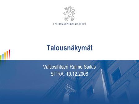 Talousnäkymät Valtiosihteeri Raimo Sailas SITRA, 10.12.2008.