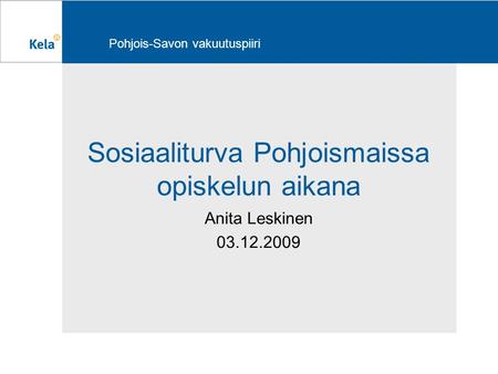 Pohjois-Savon vakuutuspiiri Sosiaaliturva Pohjoismaissa opiskelun aikana Anita Leskinen 03.12.2009.