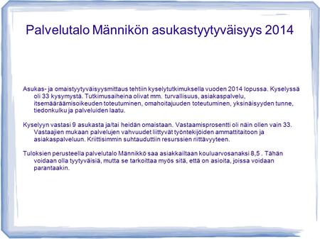 Palvelutalo Männikön asukastyytyväisyys 2014 Asukas- ja omaistyytyväisyysmittaus tehtiin kyselytutkimuksella vuoden 2014 lopussa. Kyselyssä oli 33 kysymystä.