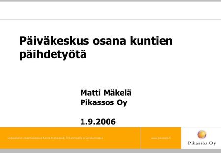 Päiväkeskus osana kuntien päihdetyötä Matti Mäkelä Pikassos Oy 1.9.2006.