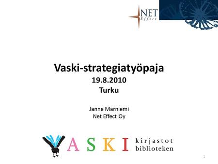 Vaski-strategiatyöpaja 19.8.2010 Turku Janne Marniemi Net Effect Oy Janne Marniemi Net Effect Oy 1.