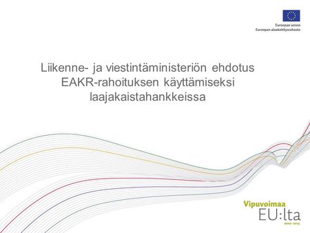 Liikenne- ja viestintäministeriön ehdotus EAKR-rahoituksen käyttämiseksi laajakaistahankkeissa.