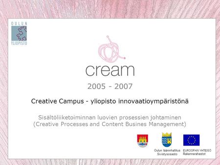 2005 - 2007 Creative Campus - yliopisto innovaatioympäristönä Sisältöliiketoiminnan luovien prosessien johtaminen (Creative Processes and Content Busines.