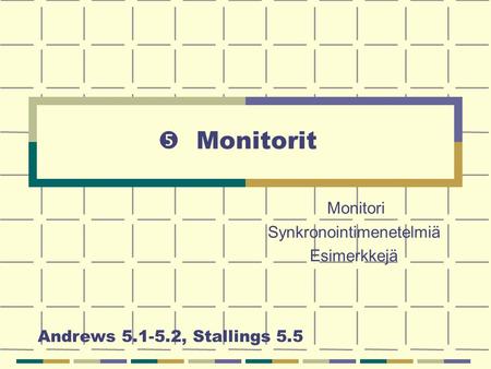  Monitorit Monitori Synkronointimenetelmiä Esimerkkejä Andrews 5.1-5.2, Stallings 5.5.