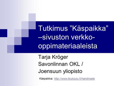 Tutkimus ”Käspaikka” –sivuston verkko- oppimateriaaleista Tarja Kröger Savonlinnan OKL / Joensuun yliopisto Käspaikka:
