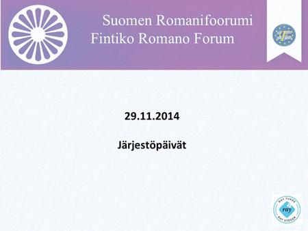 29.11.2014 Järjestöpäivät. Romanifoorumin löydät netistä: