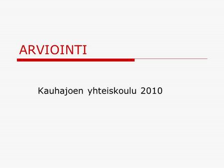 ARVIOINTI Kauhajoen yhteiskoulu 2010. ARVIOINTI JA SEN TEHTÄVÄT KÄYTTÄYTYMINEN OPPIMIS- TULOKSET TYÖSKENTELY ARVIOINNIN TULEE OLLA YKSILÖLLISTÄ, TOTUUDENMUKAISTA.