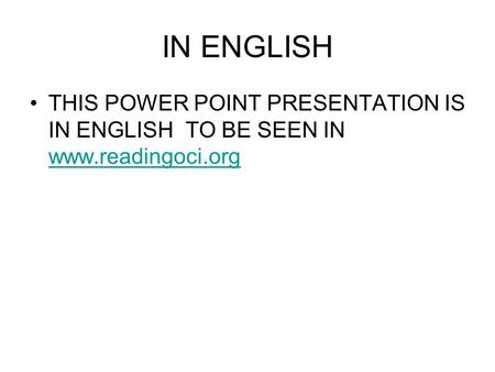 IN ENGLISH THIS POWER POINT PRESENTATION IS IN ENGLISH TO BE SEEN IN www.readingoci.org.