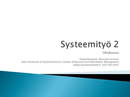 Systeemityö 2 Oliokaavio Teppo Räisänen, Principal Lecturer