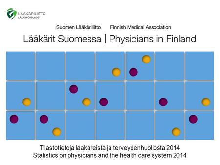 Suomen Lääkäriliitto | Finnish Medical AssociationLääkärit Suomessa | Physicians in Finland Tilastotietoja lääkäreistä ja terveydenhuollosta 2014 Statistics.