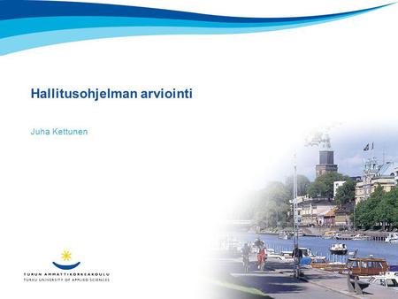 Www.turkuamk.fi Hallitusohjelman arviointi Juha Kettunen.