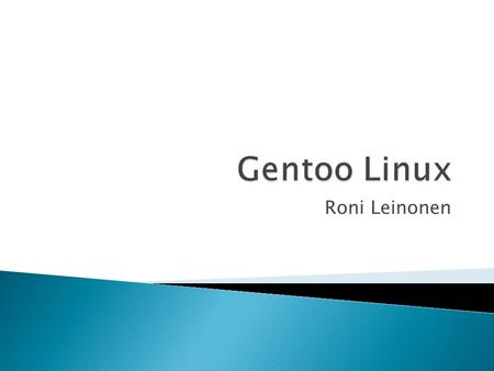 Roni Leinonen.  Nimi tulee Gentoo pingviinistä, joka on nopeiten uiva pingviinilaji  Ensimmäinen versio julkaistiin vuonna 2002  Käyttäjällä on täysi.