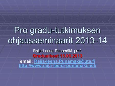 Pro gradu-tutkimuksen ohjausseminaarit 2013-14 Raija-Leena Punamäki, prof. Graduaiheet 15.05.2013