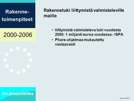 2000-2006 EU-Aluepolitiikka Rakenne- toimenpiteet Agenda 2000 1 Rakennetuki liittymistä valmisteleville maille liittymistä valmisteleva tuki vuodesta 2000: