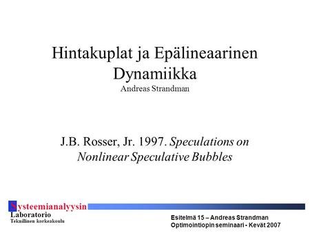 S ysteemianalyysin Laboratorio Teknillinen korkeakoulu Esitelmä 15 – Andreas Strandman Optimointiopin seminaari - Kevät 2007 Hintakuplat ja Epälineaarinen.