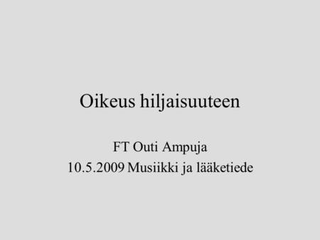 Oikeus hiljaisuuteen FT Outi Ampuja 10.5.2009 Musiikki ja lääketiede.