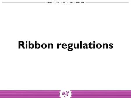 Ribbon regulations. CURRENT REGULATIONS 1 § Ylioppilaskunnan nauha Aalto-yliopiston ylioppilaskunnan (AYY) tunnus on kaksivärinen ylioppilaskuntanauha.