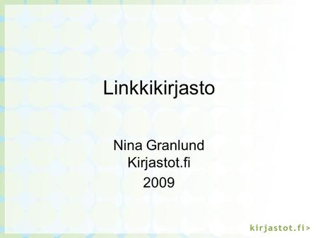 Linkkikirjasto Nina Granlund Kirjastot.fi 2009. Linkkikirjasto  Kirjastojen.