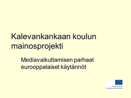 Kalevankankaan koulun mainosprojekti Mediavaikuttamisen parhaat eurooppalaiset käytännöt.