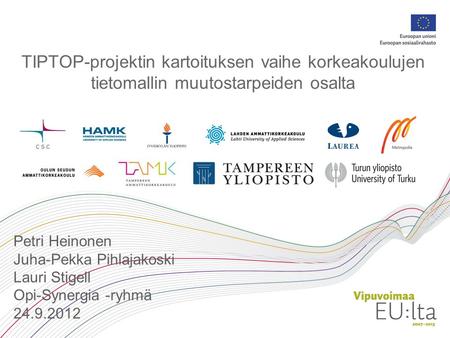 TIPTOP-projektin kartoituksen vaihe korkeakoulujen tietomallin muutostarpeiden osalta Petri Heinonen Juha-Pekka Pihlajakoski Lauri Stigell Opi-Synergia.