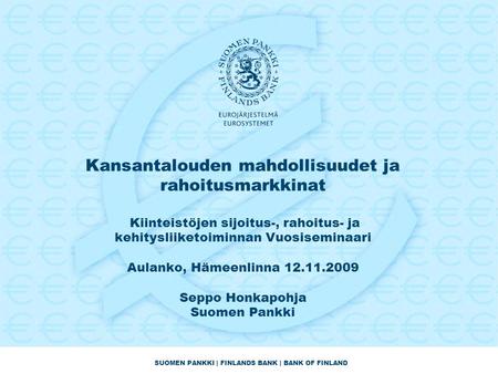 Kansantalouden mahdollisuudet ja rahoitusmarkkinat Kiinteistöjen sijoitus-, rahoitus- ja kehitysliiketoiminnan Vuosiseminaari Aulanko, Hämeenlinna.