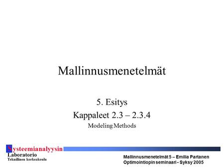 S ysteemianalyysin Laboratorio Teknillinen korkeakoulu Mallinnusmenetelmät 5 – Emilia Partanen Optimointiopin seminaari - Syksy 2005 Mallinnusmenetelmät.