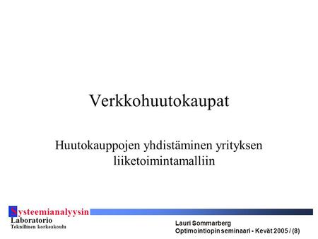 S ysteemianalyysin Laboratorio Teknillinen korkeakoulu Lauri Sommarberg Optimointiopin seminaari - Kevät 2005 / (8) Verkkohuutokaupat Huutokauppojen yhdistäminen.