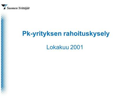 Pk-yrityksen rahoituskysely Lokakuu 2001. Lähde: Pk-yrityksen rahoituskysely, lokakuu 2001 Aineiston rakenne.