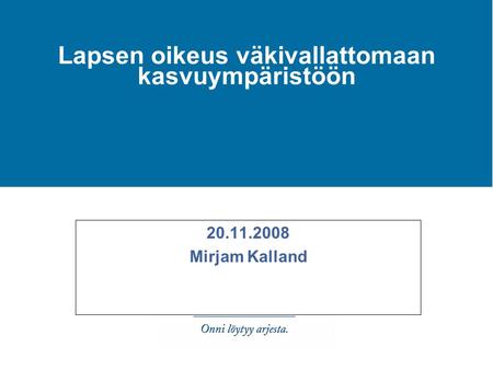 Lapsen oikeus väkivallattomaan kasvuympäristöön 20.11.2008 Mirjam Kalland.