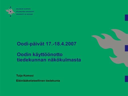 Oodi-päivät 17.-18.4.2007 Oodin käyttöönotto tiedekunnan näkökulmasta Tuija Komssi Eläinlääketieteellinen tiedekunta.