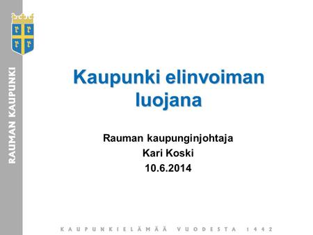 Kaupunki elinvoiman luojana Rauman kaupunginjohtaja Kari Koski 10.6.2014.