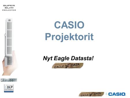 & CASIO Projektorit Nyt Eagle Datasta!. & Myyntiargumentit Kevyt ja pienikokoinen: helppo liikutella tilasta toiseen, sopii salkkuun läppärin kanssa Esittäminen.