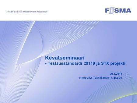 Kevätseminaari - Testausstandardi 29119 ja STX projekti 20.3.2014 Innopoli 2, Tekniikantie 14, Espoo.